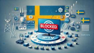 Does Sweden Block IPTV? Learn the Facts About IPTV Blocking in 2025